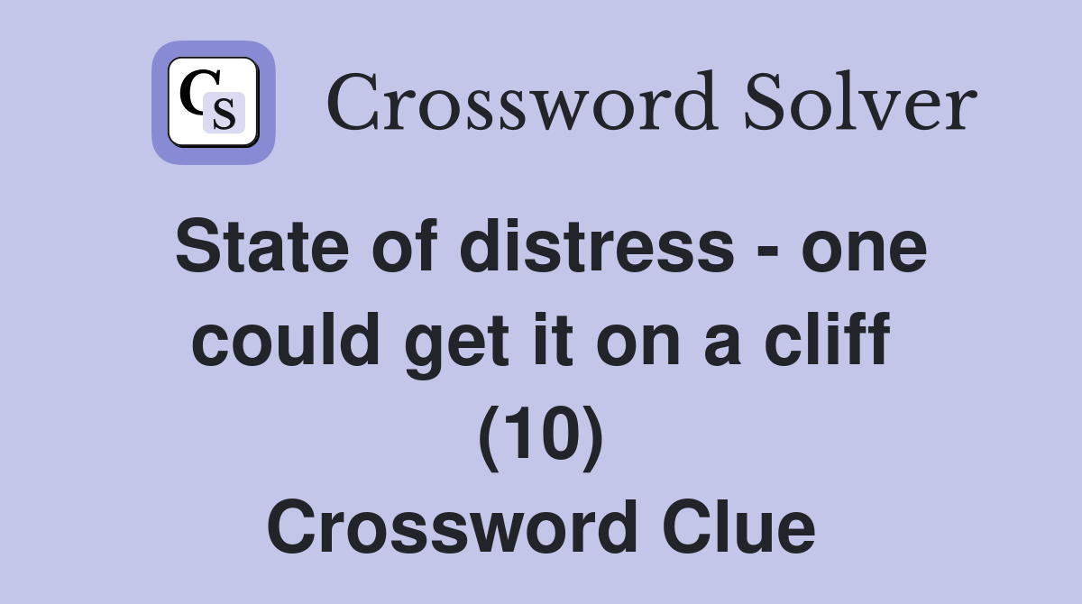 State of distress one could get it on a cliff (10) Crossword Clue